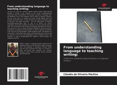 Couverture de From understanding language to teaching writing: