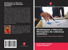 Portada del libro de Desbloquear a Máscara: Percepções de Liderança Autêntica