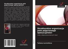 Copertina di Strukturalna organizacja pola pojęciowego opozycyjności