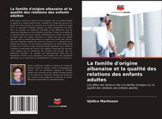 La famille d'origine albanaise et la qualité des relations des enfants adultes的封面