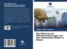 Bookcover of Die Wirkung von Mikrofinanzierungen auf den informellen Sektor in Ghana