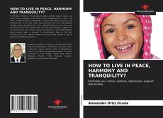 Bookcover of HOW TO LIVE IN PEACE, HARMONY AND TRANQUILITY?