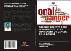 Buchcover von PROGRÈS RÉCENTS DANS LE DIAGNOSTIC ET LE TRAITEMENT DU CANCER DE LA BOUCHE