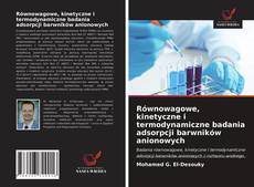 Bookcover of Równowagowe, kinetyczne i termodynamiczne badania adsorpcji barwników anionowych