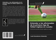 Обложка Entender a los aficionados de la primera liga de fútbol inglesa en Lusaka