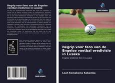 Buchcover von Begrip voor fans van de Engelse voetbal eredivisie in Lusaka
