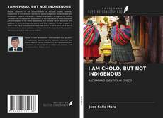 Bookcover of I AM CHOLO, BUT NOT INDIGENOUS