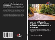 Bookcover of Una via di fuga: La migrazione femminile africana indipendente in Sudafrica