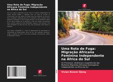 Borítókép a  Uma Rota de Fuga: Migração Africana Feminina Independente na África do Sul - hoz