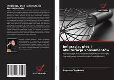 Bookcover of Imigracja, płeć i akulturacja konsumentów