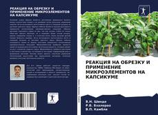 Обложка РЕАКЦИЯ НА ОБРЕЗКУ И ПРИМЕНЕНИЕ МИКРОЭЛЕМЕНТОВ НА КАПСИКУМЕ