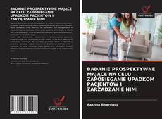 Bookcover of BADANIE PROSPEKTYWNE MAJĄCE NA CELU ZAPOBIEGANIE UPADKOM PACJENTÓW I ZARZĄDZANIE NIMI