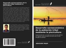 Bookcover of Desarrollo socioeconómico de la población tribal mediante la piscicultura