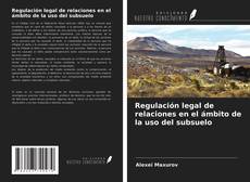 Bookcover of Regulación legal de relaciones en el ámbito de la uso del subsuelo