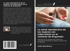 Buchcover von La salud reproductiva de las mujeres con tuberculosis en el contexto de Kirguistán