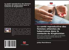 Capa do livro de La santé reproductive des femmes atteintes de tuberculose dans le contexte du Kirghizistan 