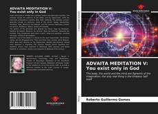 Bookcover of ADVAITA MEDITATION V: You exist only in God