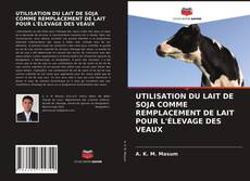 Portada del libro de UTILISATION DU LAIT DE SOJA COMME REMPLACEMENT DE LAIT POUR L'ÉLEVAGE DES VEAUX