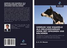 Bookcover of GEBRUIK VAN SOJAMELK ALS MELKVERVANGER VOOR HET OPKOMEN VAN KALVEREN