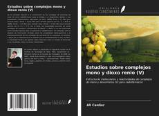 Bookcover of Estudios sobre complejos mono y dioxo renio (V)