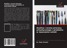 Bookcover of Analiza i ocena procesu artystycznego i produktu w nauczaniu sztuki