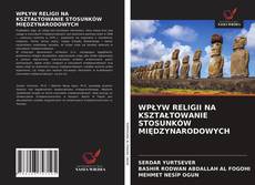 Bookcover of WPŁYW RELIGII NA KSZTAŁTOWANIE STOSUNKÓW MIĘDZYNARODOWYCH