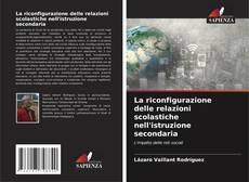 Bookcover of La riconfigurazione delle relazioni scolastiche nell'istruzione secondaria