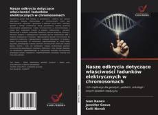 Bookcover of Nasze odkrycia dotyczące właściwości ładunków elektrycznych w chromosomach