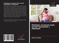 Bookcover of Etiologia wczesnej ciąży wśród nastolatek z Makoboli