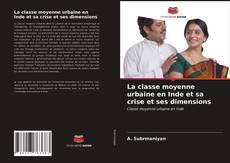 Couverture de La classe moyenne urbaine en Inde et sa crise et ses dimensions