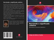 Bookcover of Recriando o significado coletivo