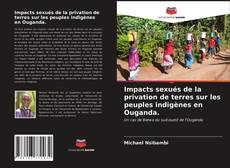 Couverture de Impacts sexués de la privation de terres sur les peuples indigènes en Ouganda.