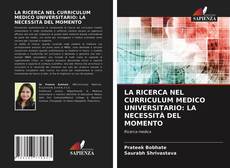 Bookcover of LA RICERCA NEL CURRICULUM MEDICO UNIVERSITARIO: LA NECESSITÀ DEL MOMENTO