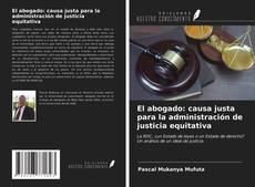 Portada del libro de El abogado: causa justa para la administración de justicia equitativa