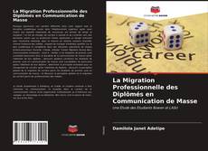 Couverture de La Migration Professionnelle des Diplômés en Communication de Masse