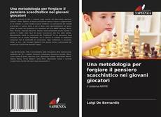 Una metodologia per forgiare il pensiero scacchistico nei giovani giocatori的封面