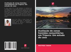 Обложка Avaliação de zonas húmidas comunitárias em Tripura: Um estudo de caso