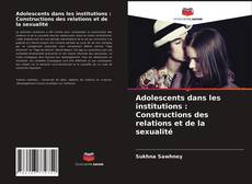 Adolescents dans les institutions : Constructions des relations et de la sexualité kitap kapağı