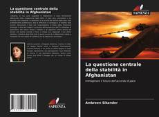 Bookcover of La questione centrale della stabilità in Afghanistan