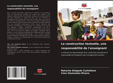 Couverture de La construction textuelle, une responsabilité de l'enseignant