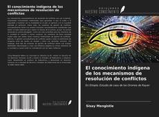 Bookcover of El conocimiento indígena de los mecanismos de resolución de conflictos