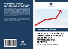 Capa do livro de DIE ROLLE DER ETHIOPIA COMMODITY EXCHANGE (ECX) BEI DER FÖRDERUNG DES EXPORTS 