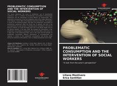 Bookcover of PROBLEMATIC CONSUMPTION AND THE INTERVENTION OF SOCIAL WORKERS