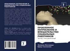 Обложка ПРОБЛЕМНОЕ ПОТРЕБЛЕНИЕ И ВМЕШАТЕЛЬСТВО СОЦИАЛЬНЫХ РАБОТНИКОВ