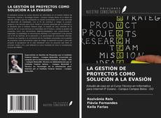 Bookcover of LA GESTIÓN DE PROYECTOS COMO SOLUCIÓN A LA EVASIÓN