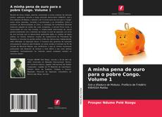 Couverture de A minha pena de ouro para o pobre Congo. Volume 1