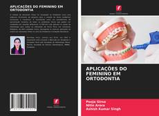 Capa do livro de APLICAÇÕES DO FEMININO EM ORTODONTIA 