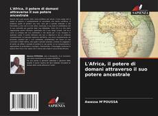 Bookcover of L'Africa, il potere di domani attraverso il suo potere ancestrale