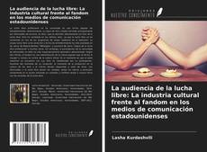 Bookcover of La audiencia de la lucha libre: La industria cultural frente al fandom en los medios de comunicación estadounidenses