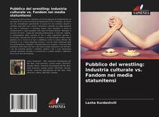 Copertina di Pubblico del wrestling: Industria culturale vs. Fandom nei media statunitensi